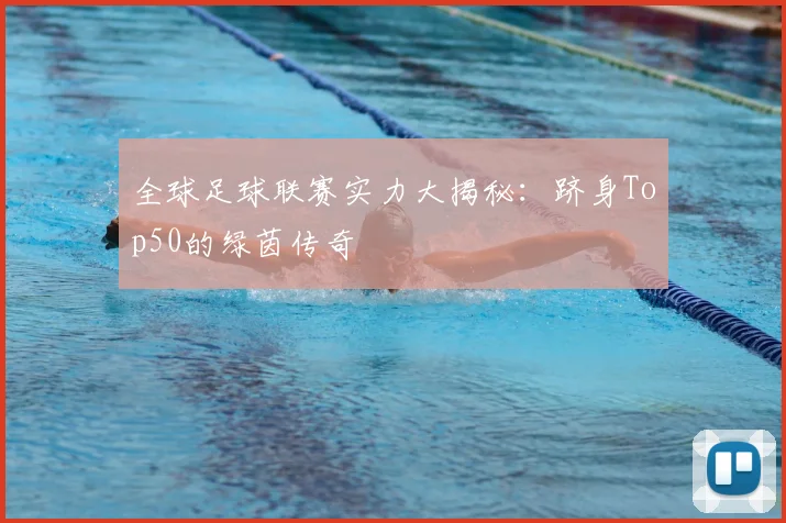 全球足球联赛实力大揭秘：跻身Top50的绿茵传奇