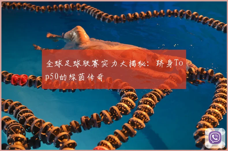 全球足球联赛实力大揭秘:跻身Top50的绿茵传奇